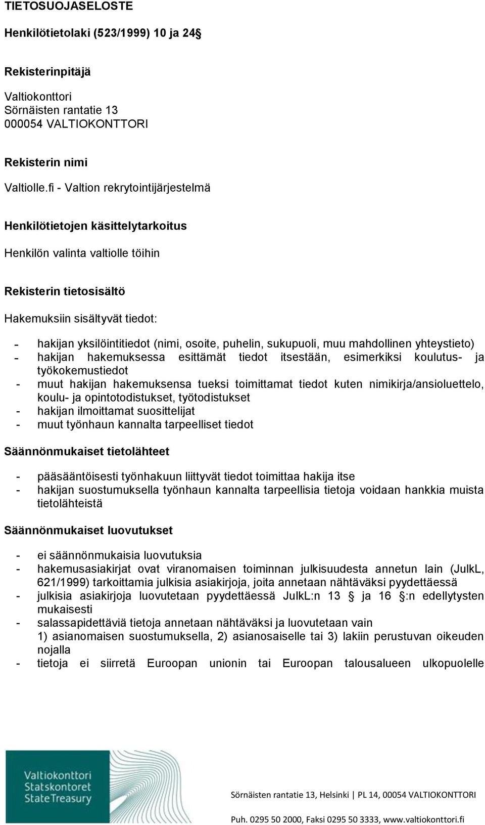 puhelin, sukupuoli, muu mahdollinen yhteystieto) hakijan hakemuksessa esittämät tiedot itsestään, esimerkiksi koulutus- ja työkokemustiedot - muut hakijan hakemuksensa tueksi toimittamat tiedot kuten