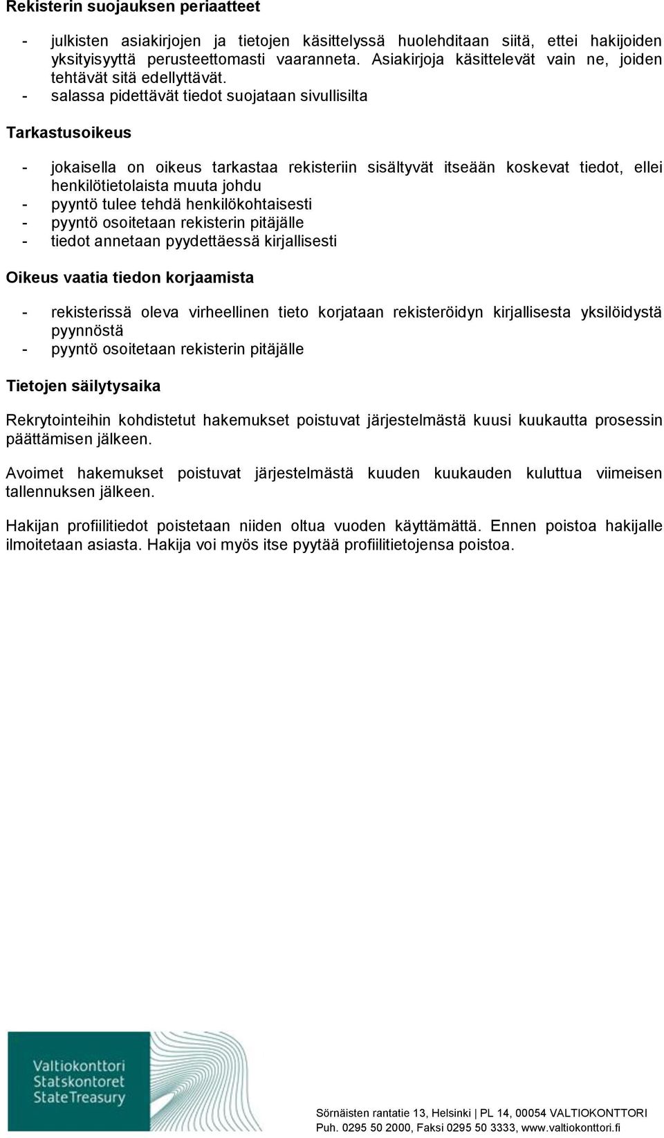 - salassa pidettävät tiedot suojataan sivullisilta Tarkastusoikeus - jokaisella on oikeus tarkastaa rekisteriin sisältyvät itseään koskevat tiedot, ellei henkilötietolaista muuta johdu - pyyntö tulee