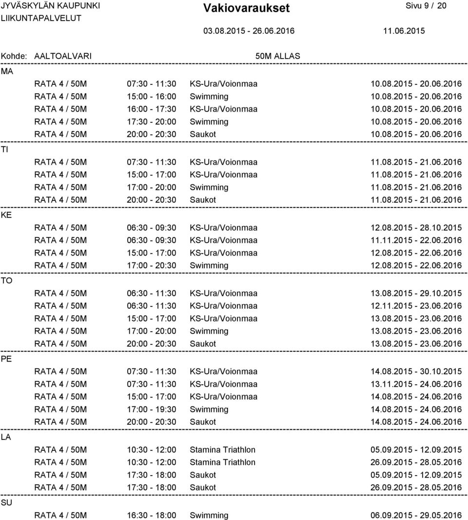 08.2015-21.06.2016 RATA 4 / 50M 20:00-20:30 Saukot 11.08.2015-21.06.2016 RATA 4 / 50M 06:30-09:30 KS-Ura/Voionmaa 12.08.2015-28.10.2015 RATA 4 / 50M 06:30-09:30 KS-Ura/Voionmaa 11.11.2015-22.06.2016 RATA 4 / 50M 15:00-17:00 KS-Ura/Voionmaa 12.