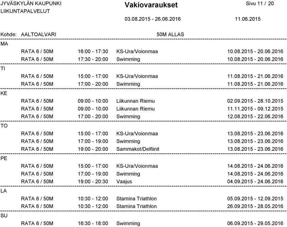 08.2015-23.06.2016 RATA 6 / 50M 17:00-19:00 Swimming 13.08.2015-23.06.2016 RATA 6 / 50M 19:00-20:00 Sammakot/Delfiinit 13.08.2015-23.06.2016 PE RATA 6 / 50M 15:00-17:00 KS-Ura/Voionmaa 14.08.2015-24.