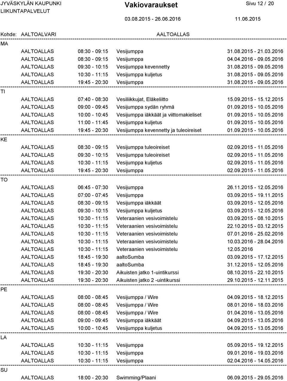 05.2016 AALALLAS 10:00-10:45 Vesijumppa iäkkäät ja viittomakieliset 01.09.2015-10.05.2016 AALALLAS 11:00-11:45 Vesijumppa kuljetus 01.09.2015-10.05.2016 AALALLAS 19:45-20:30 Vesijumppa kevennetty ja tuleoireiset 01.