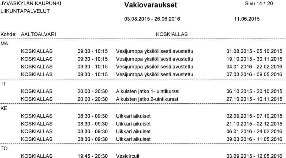 2016 KOSKIALLAS 20:00-20:30 Aikuisten jatko 1- uintikurssi 06.10.2015-20.10.2015 KOSKIALLAS 20:00-20:30 Aikuisten jatko 2-uintikurssi 27.10.2015-10.11.2015 KOSKIALLAS 08:30-09:30 Uikkari aikuiset 02.