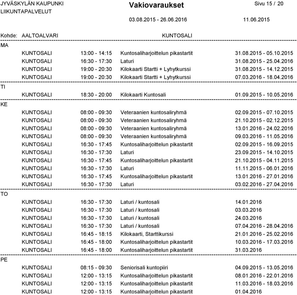 09.2015-10.05.2016 KUNSALI 08:00-09:30 Veteraanien kuntosaliryhmä 02.09.2015-07.10.2015 KUNSALI 08:00-09:30 Veteraanien kuntosaliryhmä 21.10.2015-02.12.