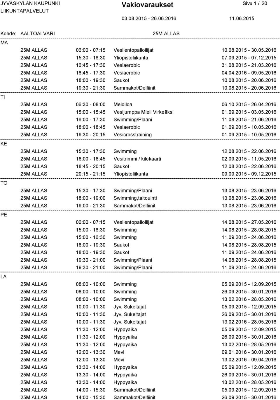 10.2015-26.04.2016 25M ALLAS 15:00-15:45 Vesijumppa Mieli Virkeäksi 01.09.2015-03.05.2016 25M ALLAS 16:00-17:30 Swimming/Plaani 11.08.2015-21.06.2016 25M ALLAS 18:00-18:45 Vesiaerobic 01.09.2015-10.