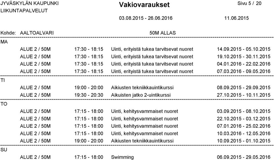 2016 ALUE 2 / 50M 19:00-20:00 Aikiusten tekniikkauintikurssi 08.09.2015-29.09.2015 ALUE 2 / 50M 19:30-20:30 Aikuisten jatko 2-uintikurssi 27.10.2015-10.11.