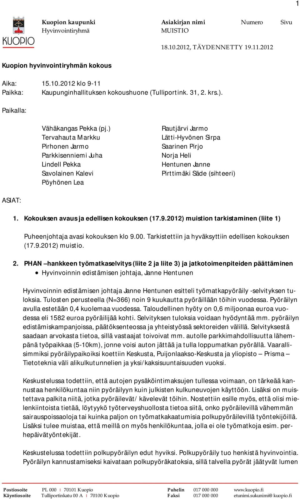 (sihteeri) ASIAT: 1. Kokouksen avaus ja edellisen kokouksen (17.9.2012) muistion tarkistaminen (liite 1) Puheenjohtaja avasi kokouksen klo 9.00. Tarkistettiin ja hyväksyttiin edellisen kokouksen (17.