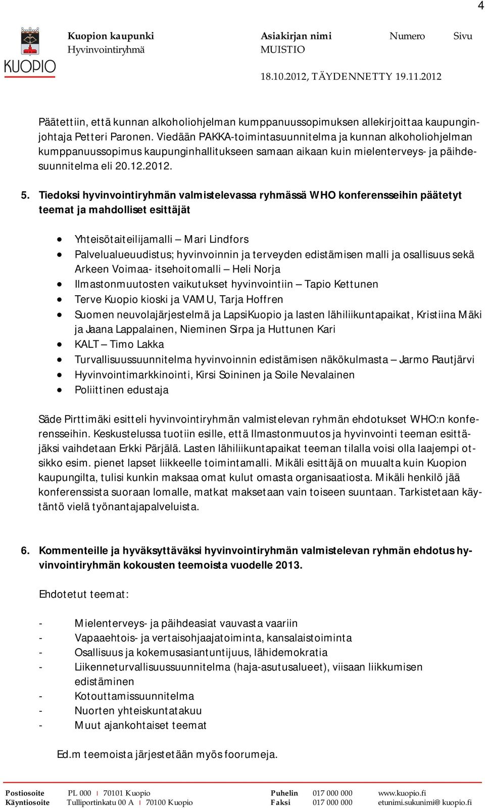 Tiedoksi hyvinvointiryhmän valmistelevassa ryhmässä WHO konferensseihin päätetyt teemat ja mahdolliset esittäjät Yhteisötaiteilijamalli Mari Lindfors Palvelualueuudistus; hyvinvoinnin ja terveyden