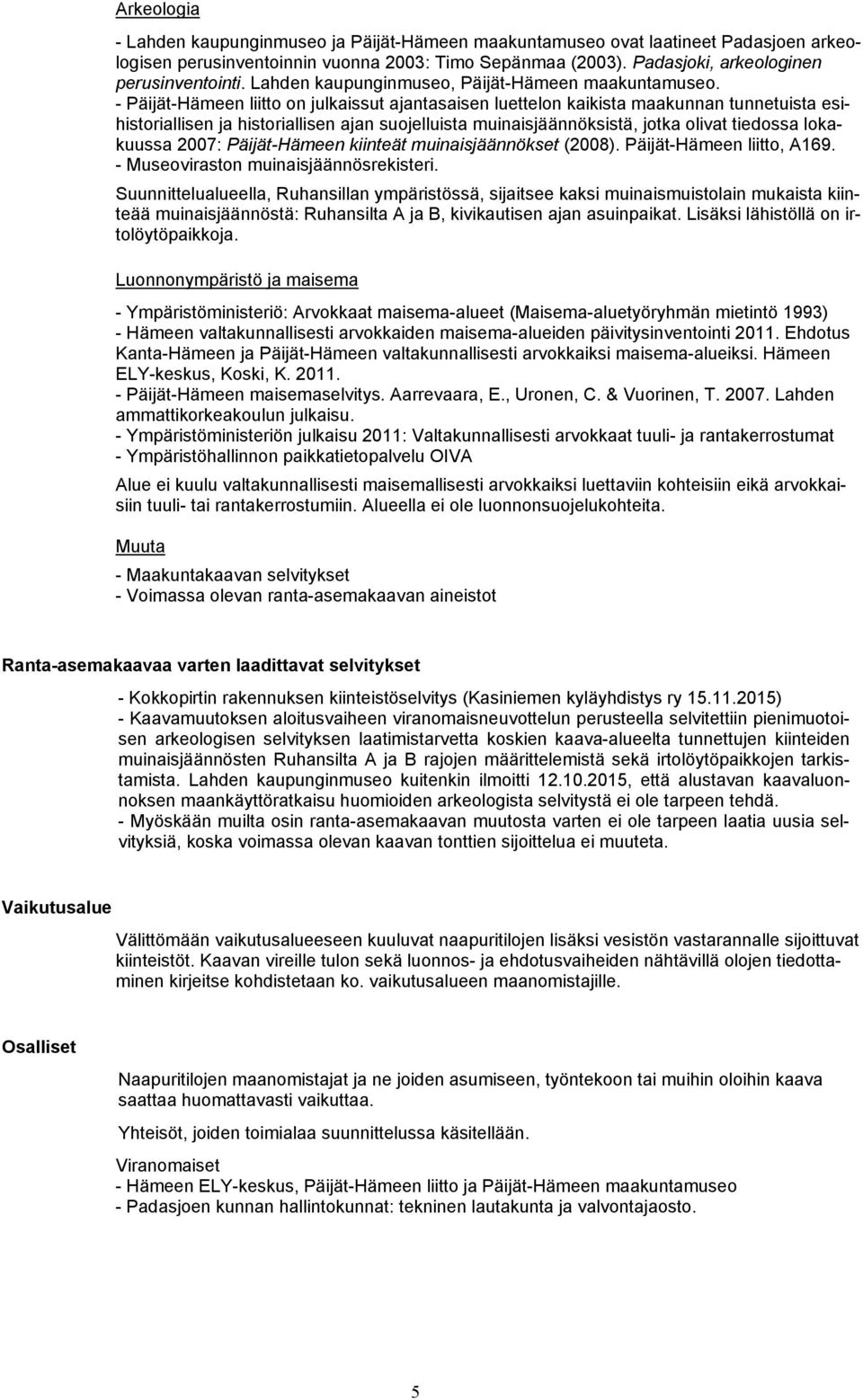 - Päijät-Hämeen liitto on julkaissut ajantasaisen luettelon kaikista maakunnan tunnetuista esihistoriallisen ja historiallisen ajan suojelluista muinaisjäännöksistä, jotka olivat tiedossa lokakuussa