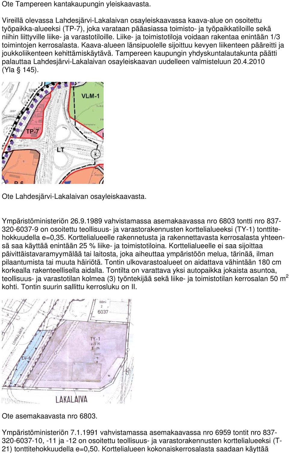 varastotiloille. Liike- ja toimistotiloja voidaan rakentaa enintään 1/3 toimintojen kerrosalasta.