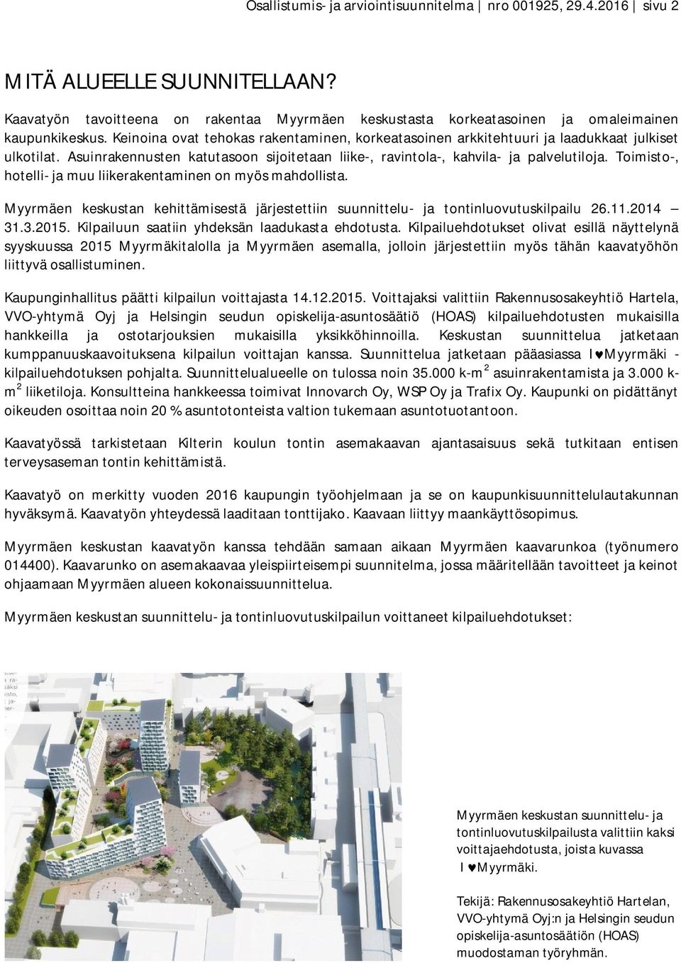 Toimisto-, hotelli- ja muu liikerakentaminen on myös mahdollista. Myyrmäen keskustan kehittämisestä järjestettiin suunnittelu- ja tontinluovutuskilpailu 26.11.2014 31.3.2015.