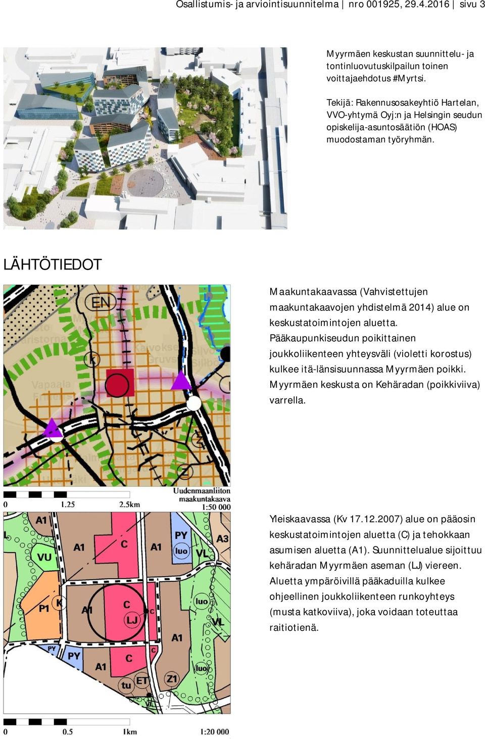 LÄHTÖTIEDOT Maakuntakaavassa (Vahvistettujen maakuntakaavojen yhdistelmä 2014) alue on keskustatoimintojen aluetta.