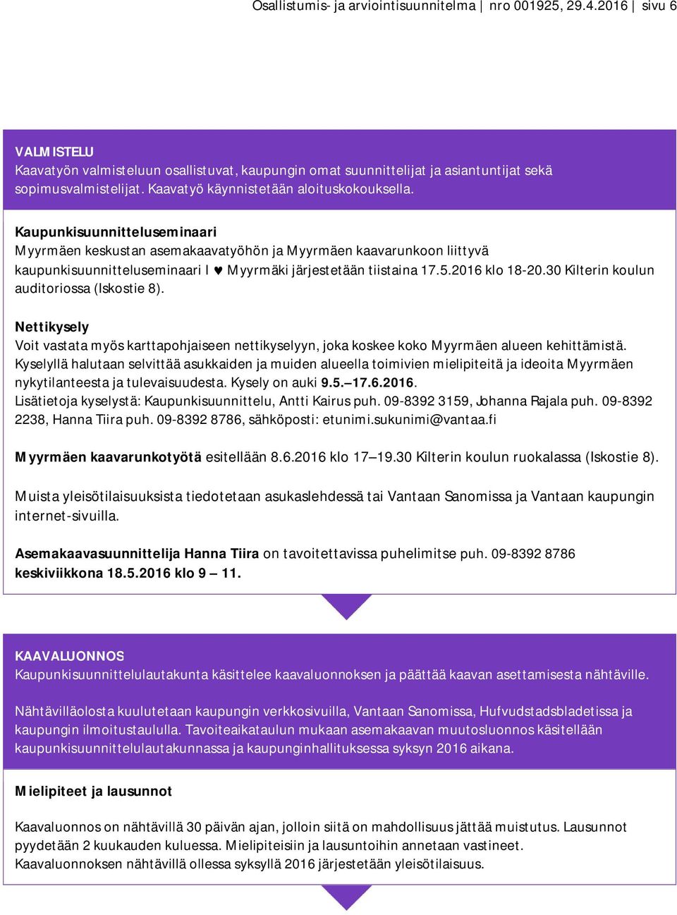 Kaupunkisuunnitteluseminaari Myyrmäen keskustan asemakaavatyöhön ja Myyrmäen kaavarunkoon liittyvä kaupunkisuunnitteluseminaari I ' Myyrmäki järjestetään tiistaina 17.5.2016 klo 18-20.