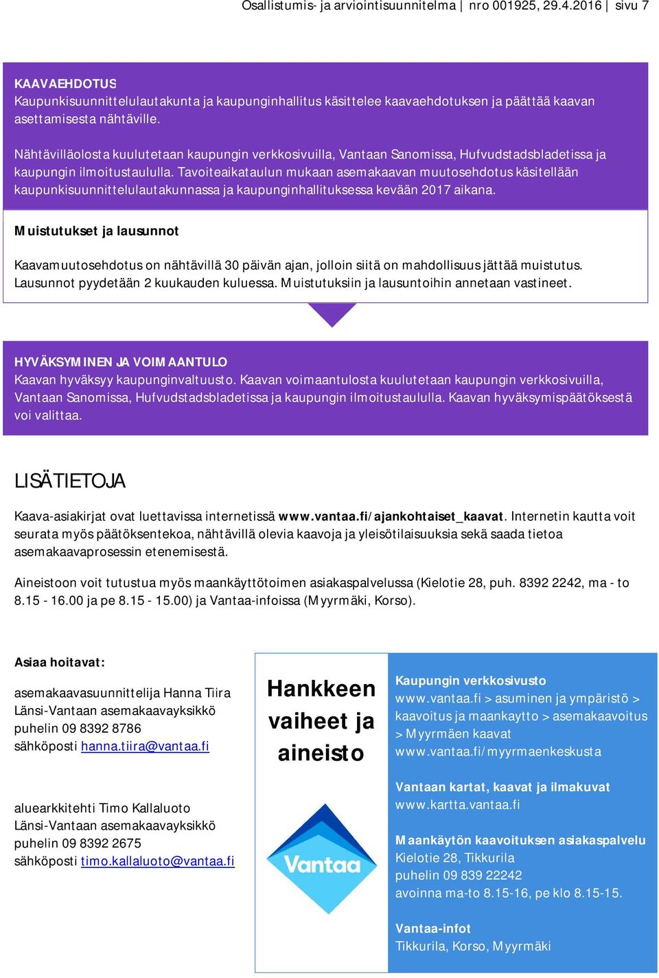 Nähtävilläolosta kuulutetaan kaupungin verkkosivuilla, Vantaan Sanomissa, Hufvudstadsbladetissa ja kaupungin ilmoitustaululla.