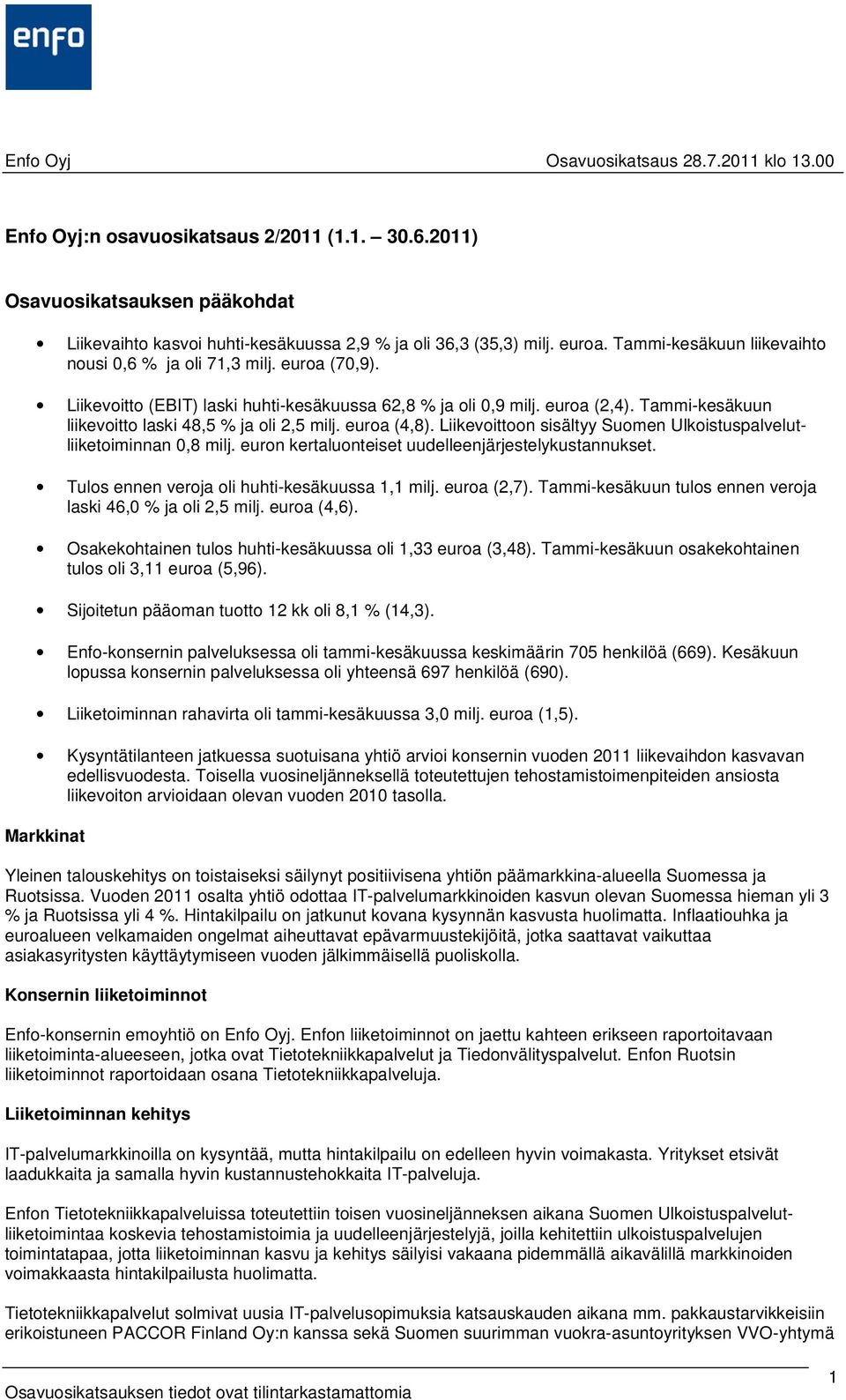 euron kertaluonteiset uudelleenjärjestelykustannukset. Tulos ennen veroja oli huhti-kesäkuussa 1,1 (2,7). Tammi-kesäkuun tulos ennen veroja laski 46,0 % ja oli 2,5 (4,6).