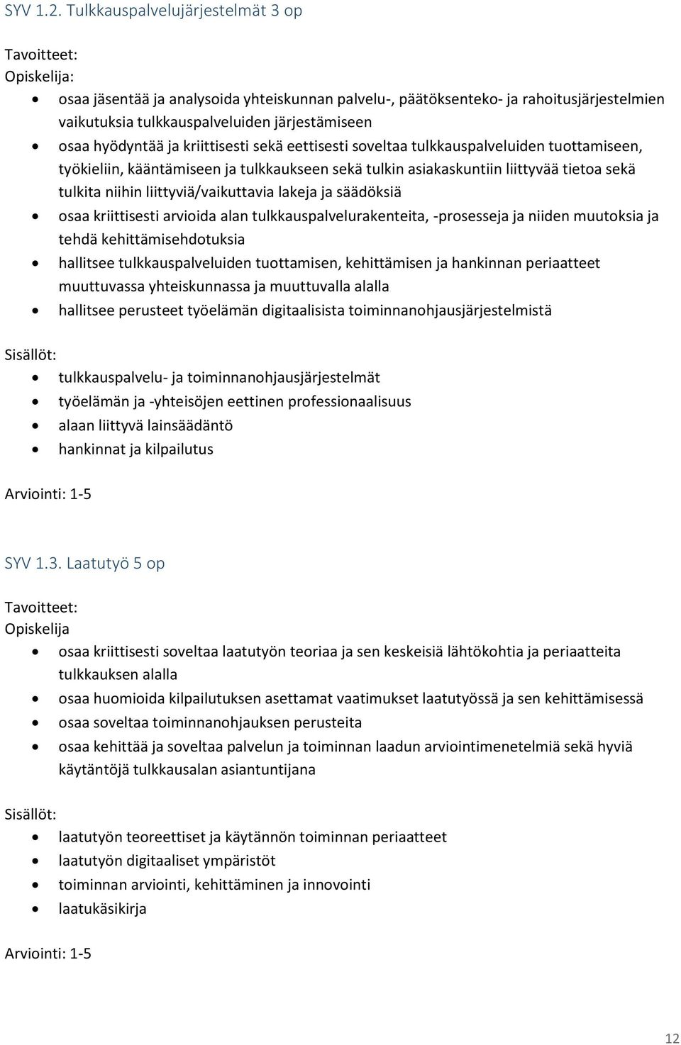 kriittisesti sekä eettisesti soveltaa tulkkauspalveluiden tuottamiseen, työkieliin, kääntämiseen ja tulkkaukseen sekä tulkin asiakaskuntiin liittyvää tietoa sekä tulkita niihin liittyviä/vaikuttavia
