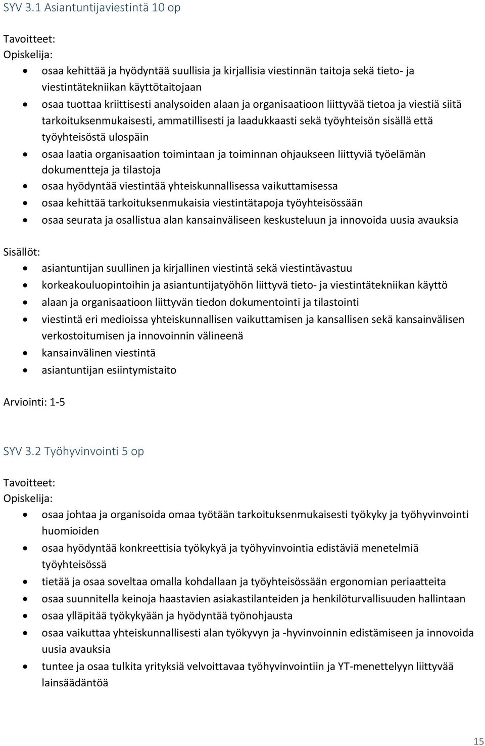 organisaatioon liittyvää tietoa ja viestiä siitä tarkoituksenmukaisesti, ammatillisesti ja laadukkaasti sekä työyhteisön sisällä että työyhteisöstä ulospäin osaa laatia organisaation toimintaan ja