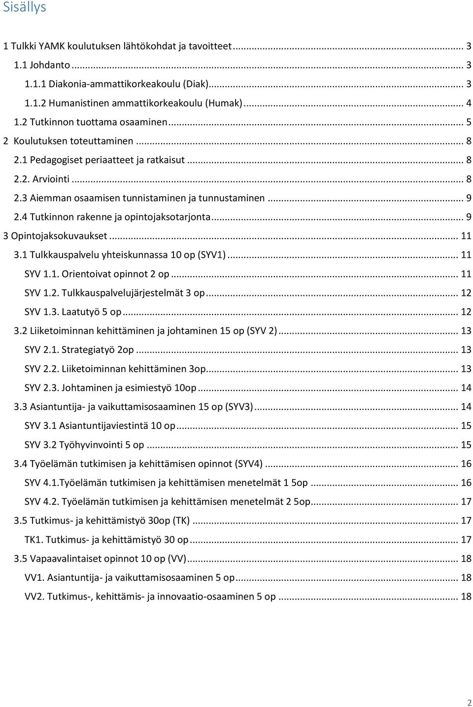 4 Tutkinnon rakenne ja opintojaksotarjonta... 9 3 Opintojaksokuvaukset... 11 3.1 Tulkkauspalvelu yhteiskunnassa 10 op (SYV1)... 11 SYV 1.1. Orientoivat opinnot 2 op... 11 SYV 1.2. Tulkkauspalvelujärjestelmät 3 op.