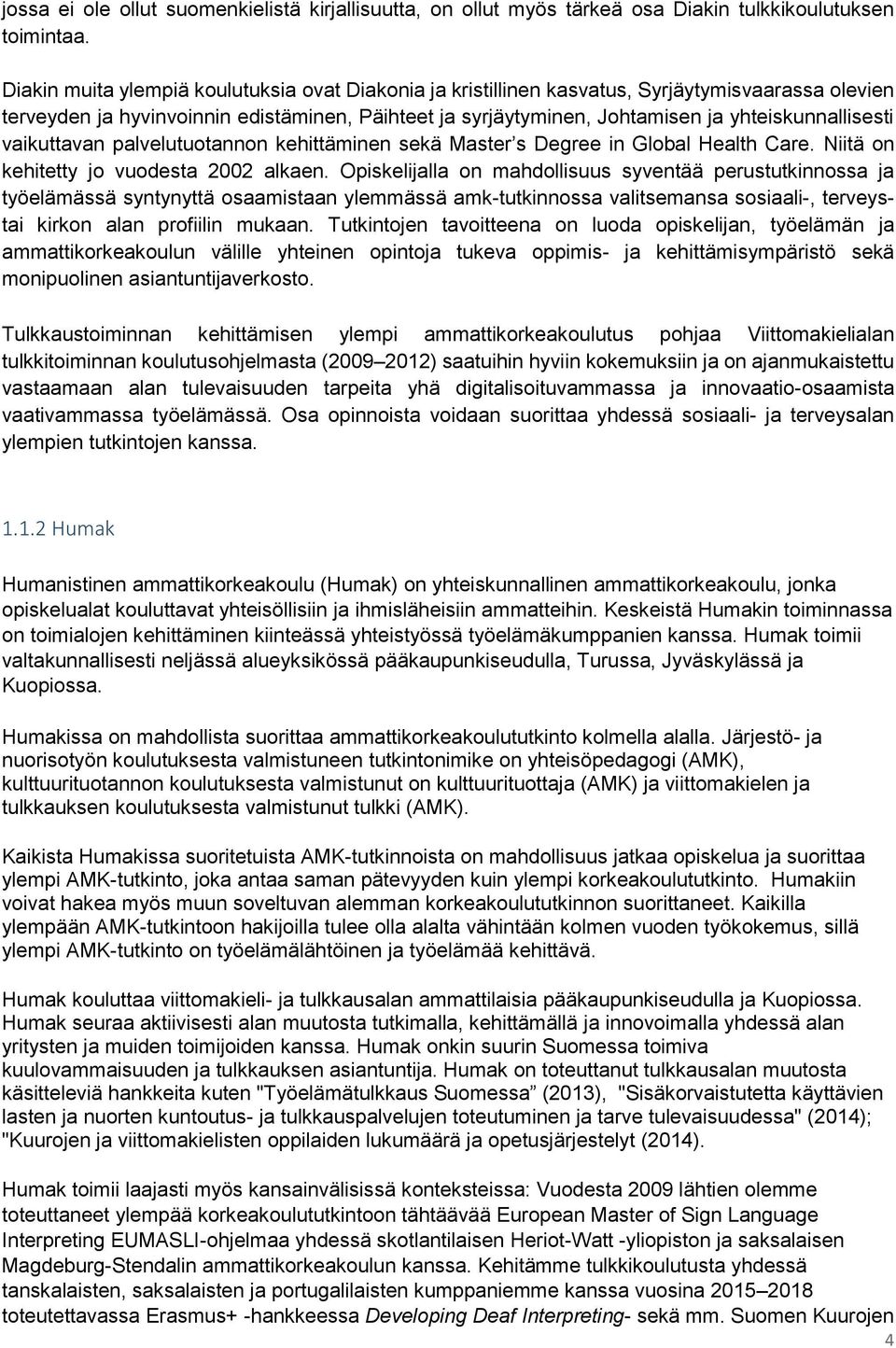 yhteiskunnallisesti vaikuttavan palvelutuotannon kehittäminen sekä Master s Degree in Global Health Care. Niitä on kehitetty jo vuodesta 2002 alkaen.