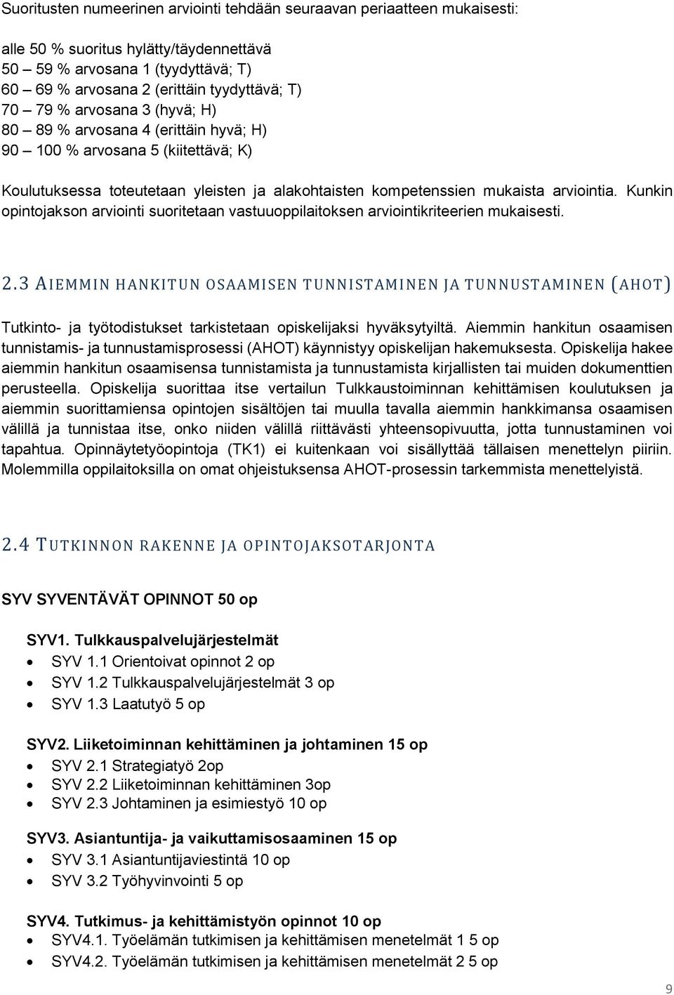Kunkin opintojakson arviointi suoritetaan vastuuoppilaitoksen arviointikriteerien mukaisesti. 2.
