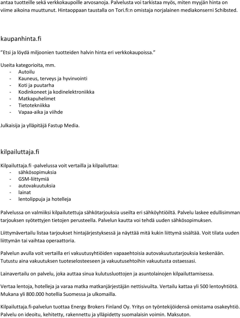 - Autoilu - Kauneus, terveys ja hyvinvointi - Koti ja puutarha - Kodinkoneet ja kodinelektroniikka - Matkapuhelimet - Tietotekniikka - Vapaa-aika ja viihde Julkaisija ja ylläpitäjä Fastup Media.