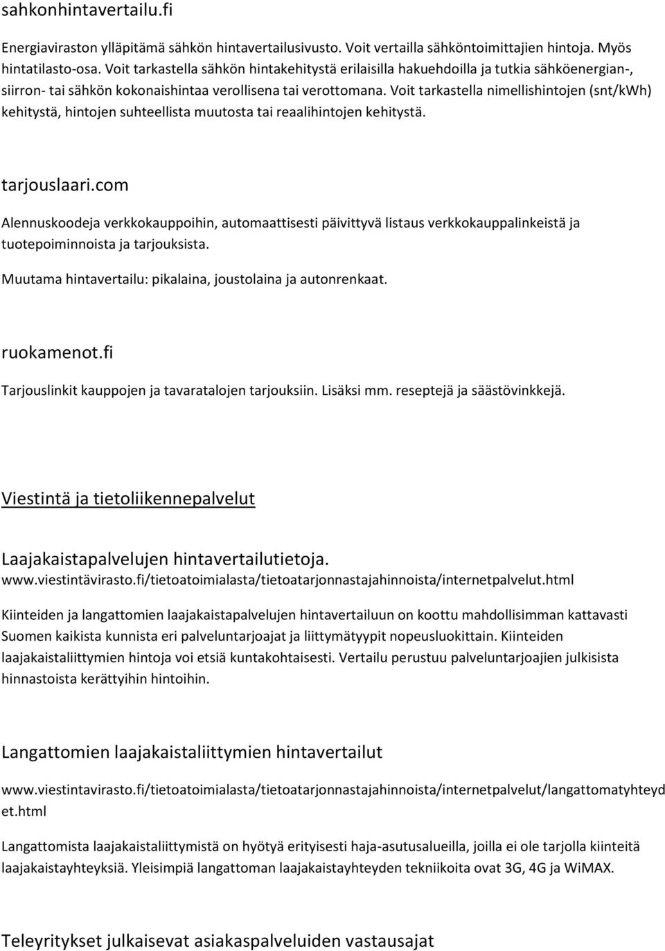 Voit tarkastella nimellishintojen (snt/kwh) kehitystä, hintojen suhteellista muutosta tai reaalihintojen kehitystä. tarjouslaari.