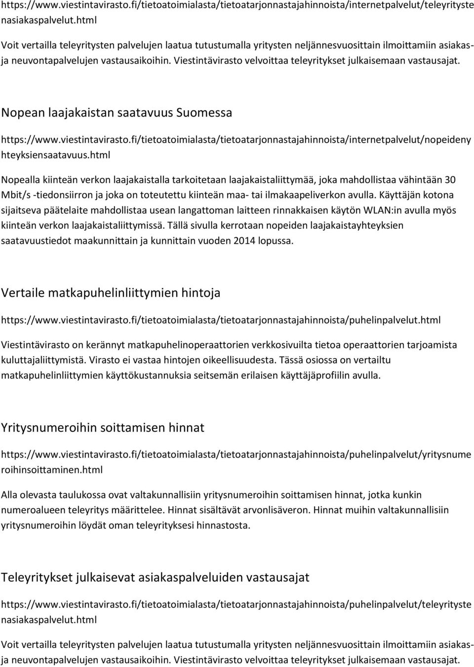 Viestintävirasto velvoittaa teleyritykset julkaisemaan vastausajat. Nopean laajakaistan saatavuus Suomessa https://www.viestintavirasto.