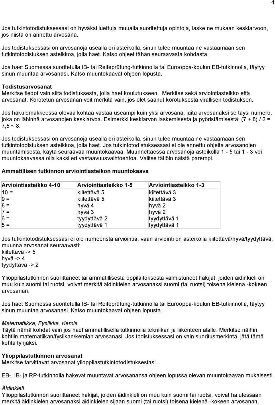 Jos haet Suomessa suoritetulla IB- tai Reifeprüfung-tutkinnolla tai Eurooppa-koulun EB-tutkinnolla, täytyy sinun muuntaa arvosanasi. Katso muuntokaavat ohjeen lopusta.