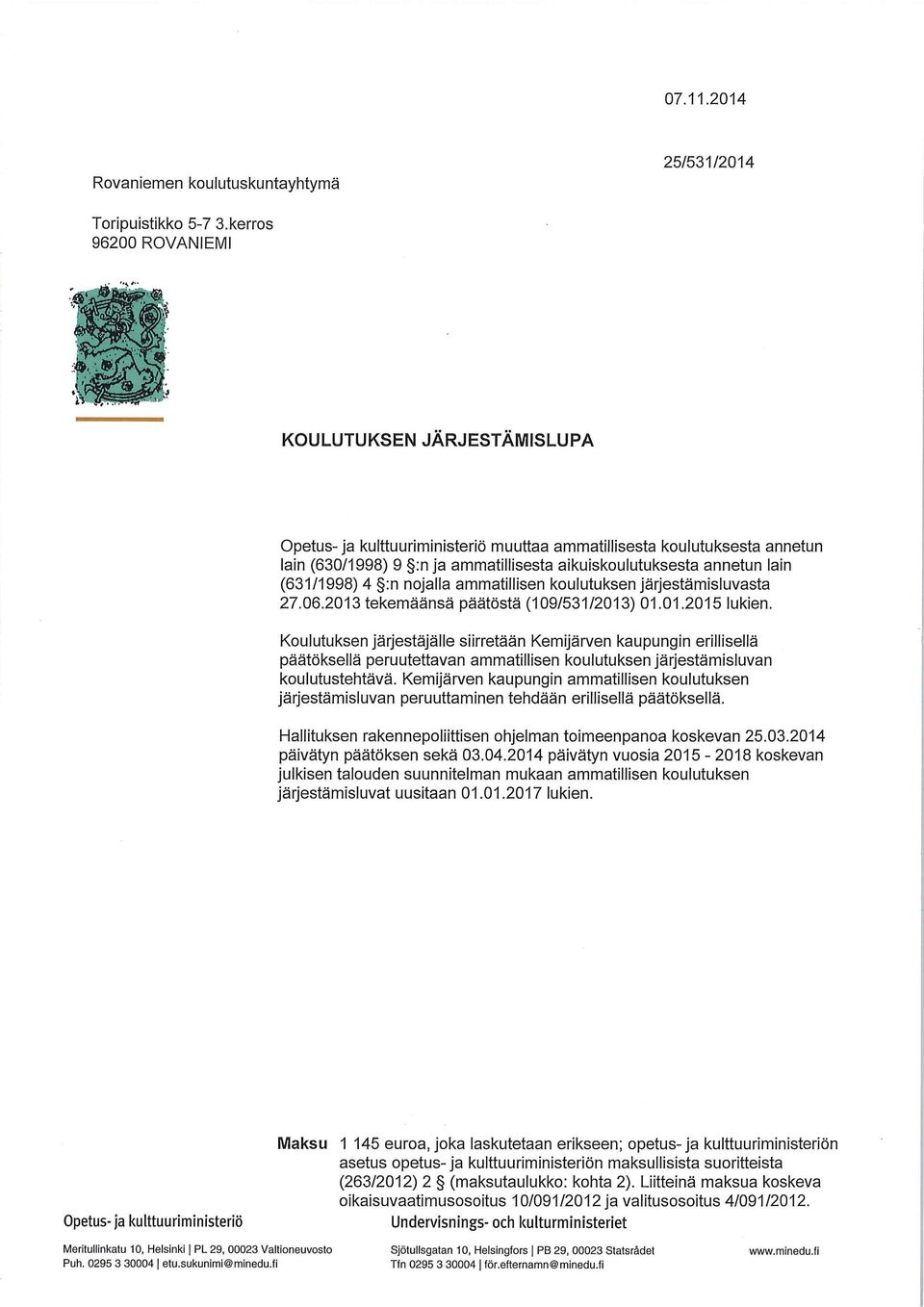 (631/1998) 4 :n nojalla ammatillisen koulutuksen järjestämisluvasta 27.06.2013 tekemäänsä päätöstä (109/531/2013) 01.01.2015 lukien.