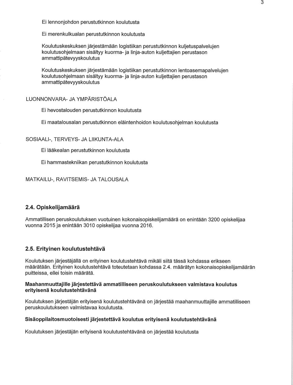 kuljettajien perustason ammattipätevyyskoulutus LUONNONVARA- JA YMPÄRISTÖALA Ei hevostalouden perustutkinnon koulutusta Ei maatalousalan perustutkinnon eläintenhoidon koulutusohjelman koulutusta