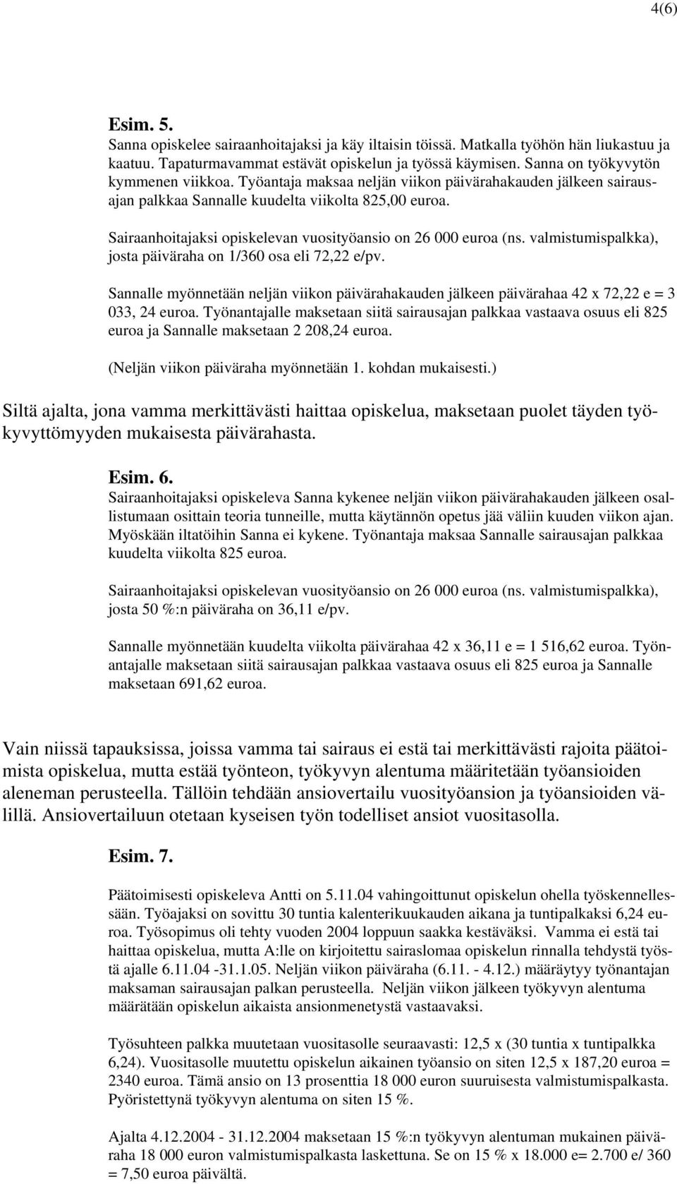 Sairaanhoitajaksi opiskelevan vuosityöansio on 26 000 euroa (ns. valmistumispalkka), josta päiväraha on 1/360 osa eli 72,22 e/pv.