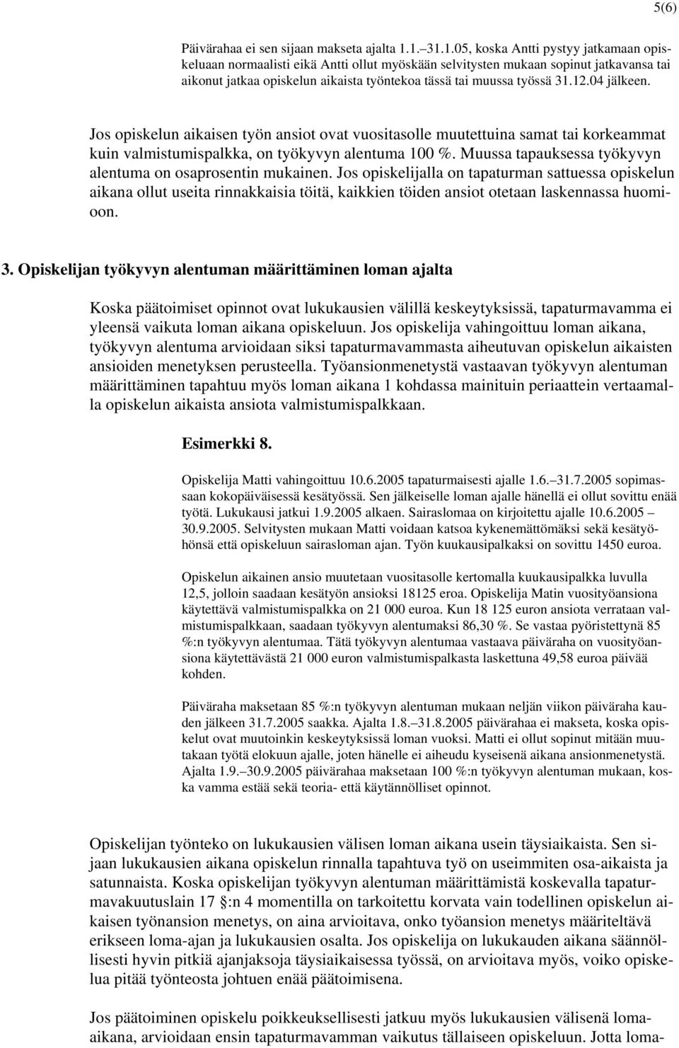 12.04 jälkeen. Jos opiskelun aikaisen työn ansiot ovat vuositasolle muutettuina samat tai korkeammat kuin valmistumispalkka, on työkyvyn alentuma 100 %.