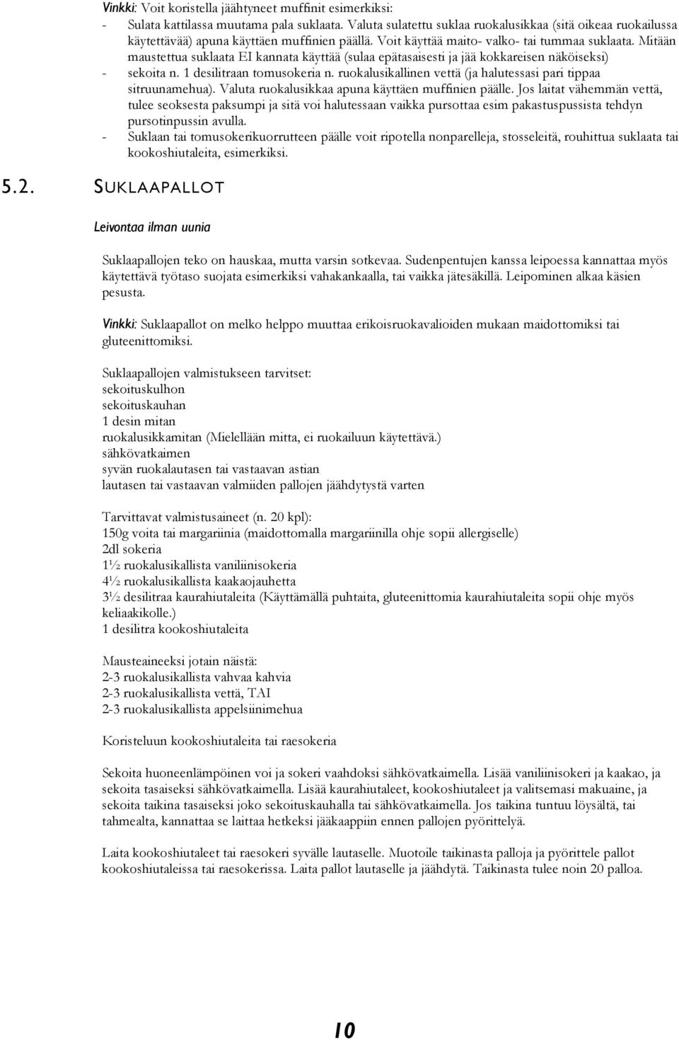Mitään maustettua suklaata EI kannata käyttää (sulaa epätasaisesti ja jää kokkareisen näköiseksi) - sekoita n. 1 desilitraan tomusokeria n.
