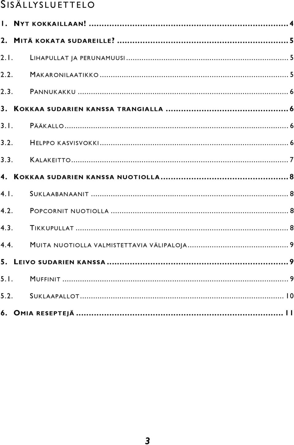 .. 7 4. KOKKAA SUDARIEN KANSSA NUOTIOLLA... 8 4.1. SUKLAABANAANIT... 8 4.2. POPCORNIT NUOTIOLLA... 8 4.3. TIKKUPULLAT... 8 4.4. MUITA NUOTIOLLA VALMISTETTAVIA VÄLIPALOJA.