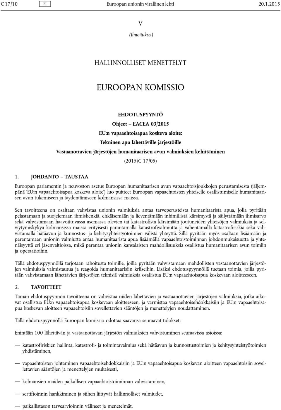 JOHDANTO TAUSTAA Euroopan parlamentin ja neuvoston asetus Euroopan humanitaarisen avun vapaaehtoisjoukkojen perustamisesta (jäljempänä EU:n vapaaehtoisapua koskeva aloite ) luo puitteet Euroopan