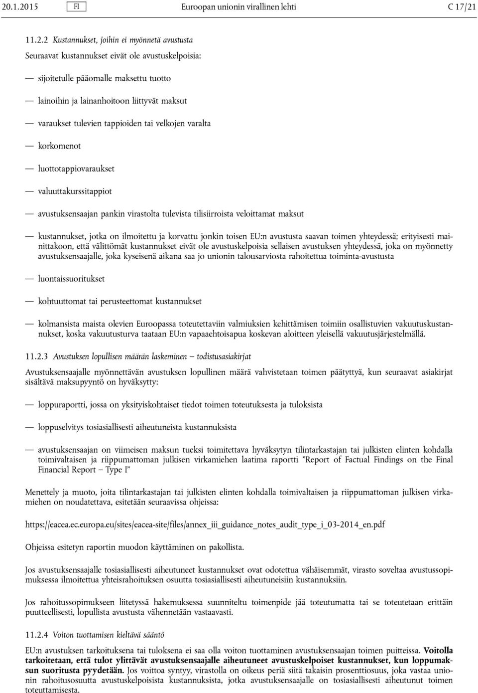 tilisiirroista veloittamat maksut kustannukset, jotka on ilmoitettu ja korvattu jonkin toisen EU:n avustusta saavan toimen yhteydessä; erityisesti mainittakoon, että välittömät kustannukset eivät ole