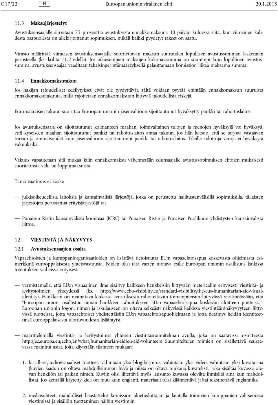 pyydetyt takeet on saatu. Virasto määrittää viimeisen avustuksensaajalle suoritettavan maksun suuruuden lopullisen avustussumman laskennan perusteella (ks. kohta 11.2 edellä).