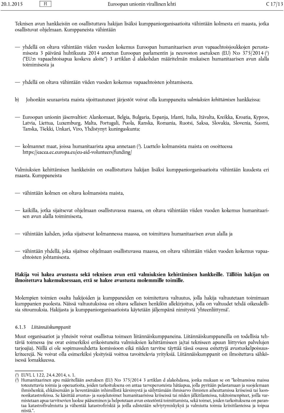 neuvoston asetuksen (EU) N:o 375/2014 ( 1 ) ( EU:n vapaaehtoisapua koskeva aloite ) 3 artiklan d alakohdan määritelmän mukaisen humanitaarisen avun alalla toimimisesta ja yhdellä on oltava vähintään