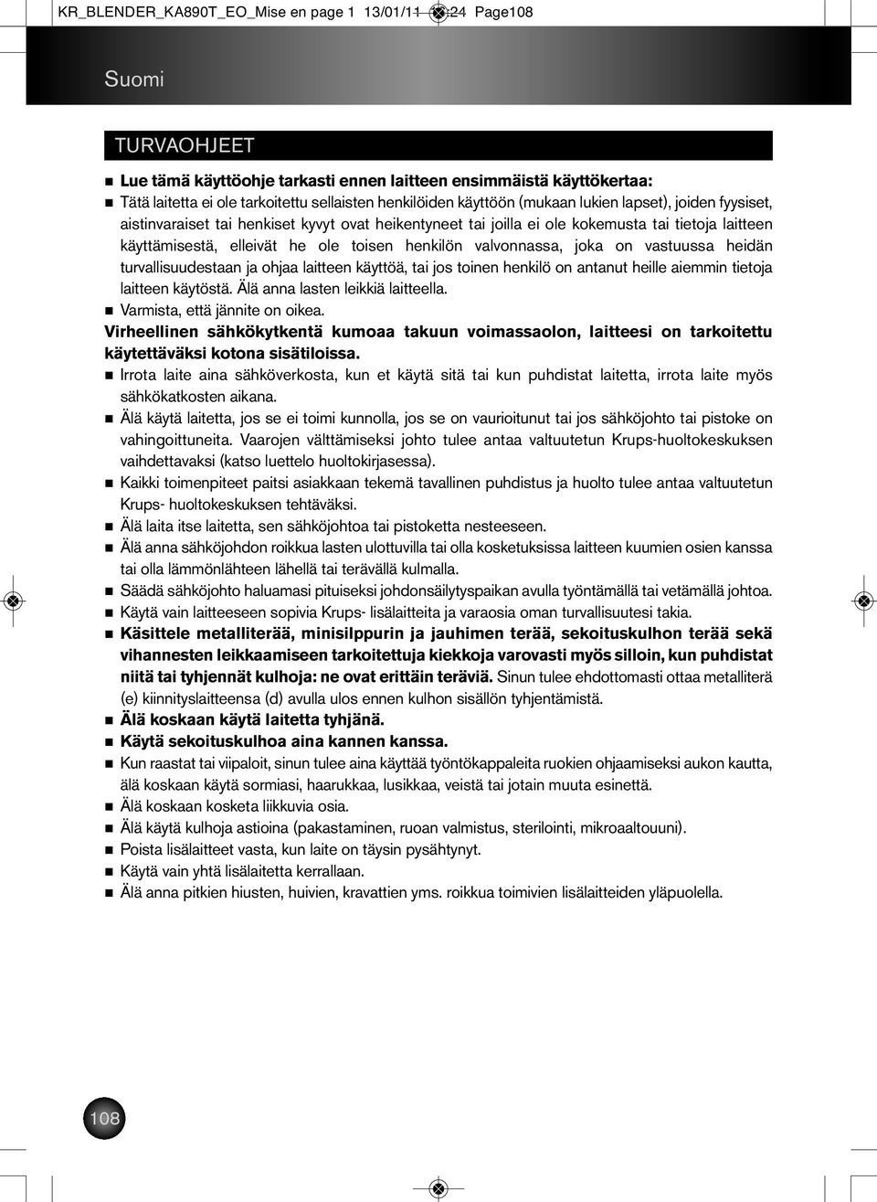 valvonnassa, joka on vastuussa heidän turvallisuudestaan ja ohjaa laitteen käyttöä, tai jos toinen henkilö on antanut heille aiemmin tietoja laitteen käytöstä. Älä anna lasten leikkiä laitteella.