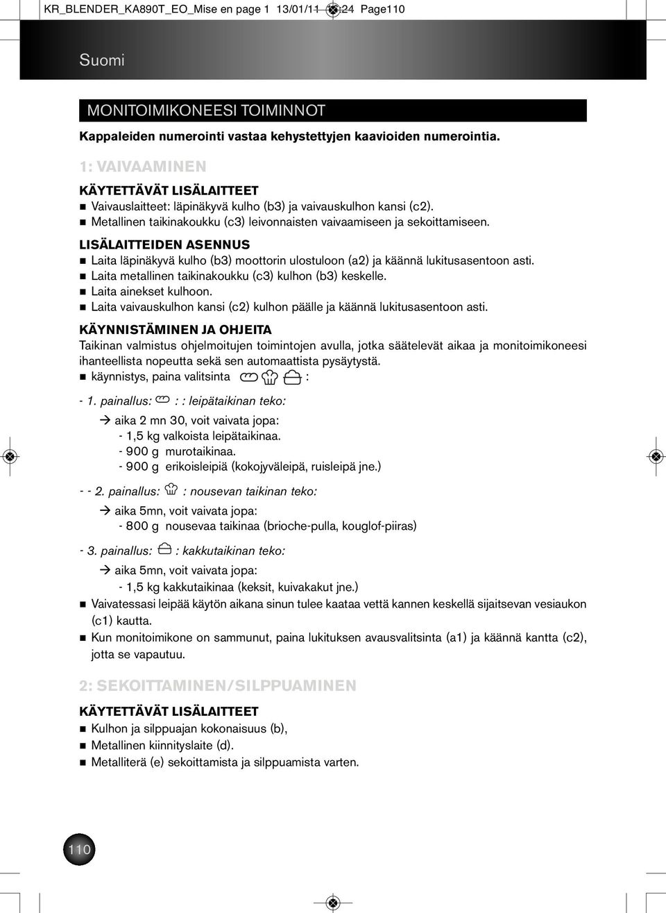 Laita läpinäkyvä kulho (b3) moottorin ulostuloon (a2) ja käännä lukitusasentoon asti. Laita metallinen taikinakoukku (c3) kulhon (b3) keskelle. Laita ainekset kulhoon.