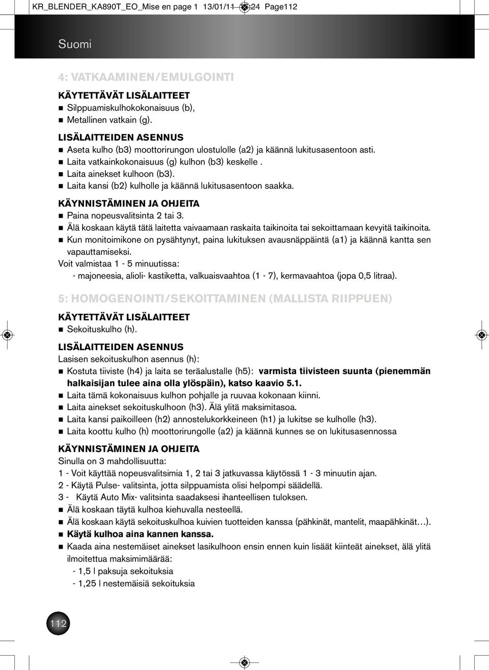 Laita kansi (b2) kulholle ja käännä lukitusasentoon saakka. Paina nopeusvalitsinta 2 tai 3. Älä koskaan käytä tätä laitetta vaivaamaan raskaita taikinoita tai sekoittamaan kevyitä taikinoita.