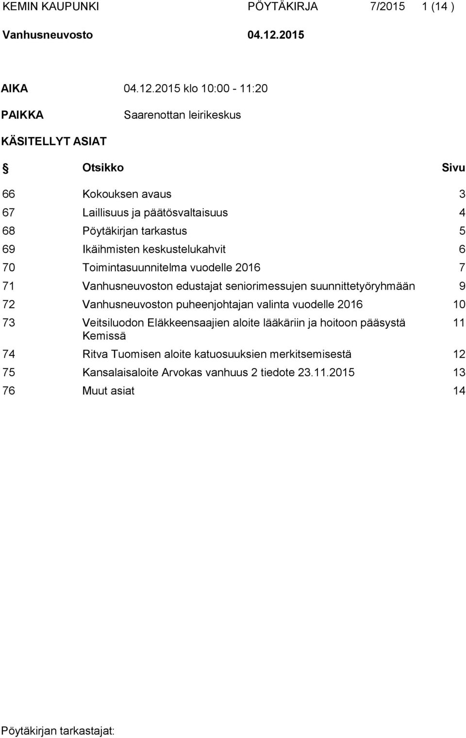 2015 klo 10:00-11:20 PAIKKA Saarenottan leirikeskus KÄSITELLYT ASIAT Otsikko Sivu 66 Kokouksen avaus 3 67 Laillisuus ja päätösvaltaisuus 4 68 Pöytäkirjan tarkastus