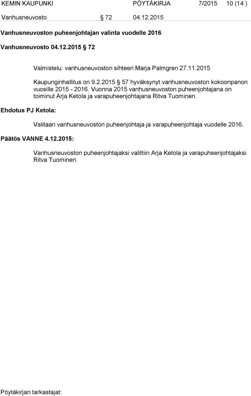 Vuonna 2015 vanhusneuvoston puheenjohtajana on toiminut Arja Ketola ja varapuheenjohtajana Ritva Tuominen.