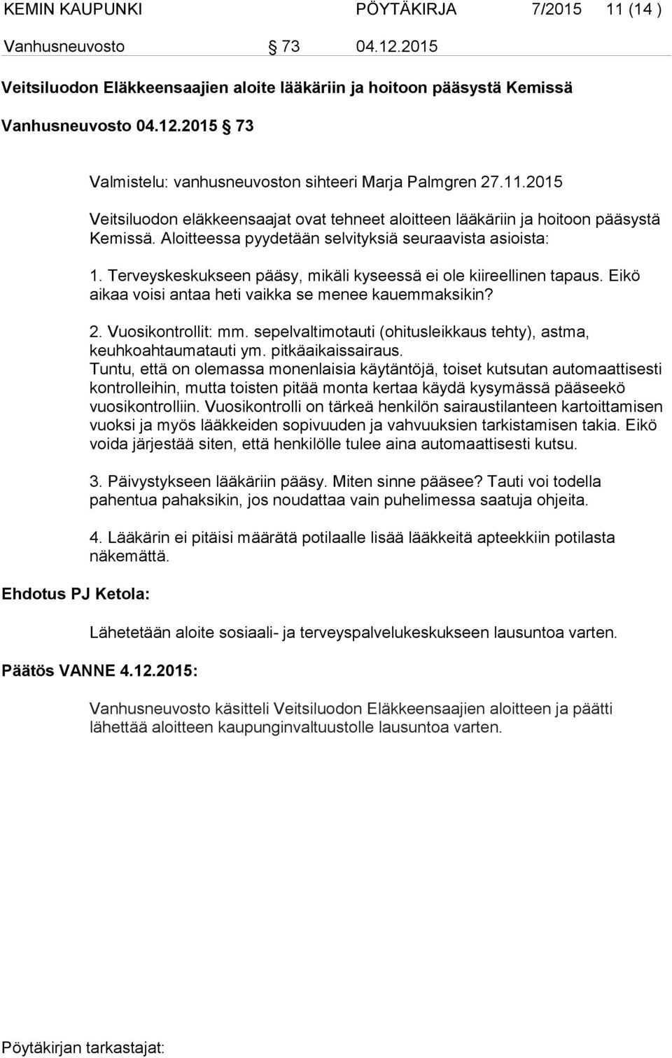 Terveyskeskukseen pääsy, mikäli kyseessä ei ole kiireellinen tapaus. Eikö aikaa voisi antaa heti vaikka se menee kauemmaksikin? 2. Vuosikontrollit: mm.