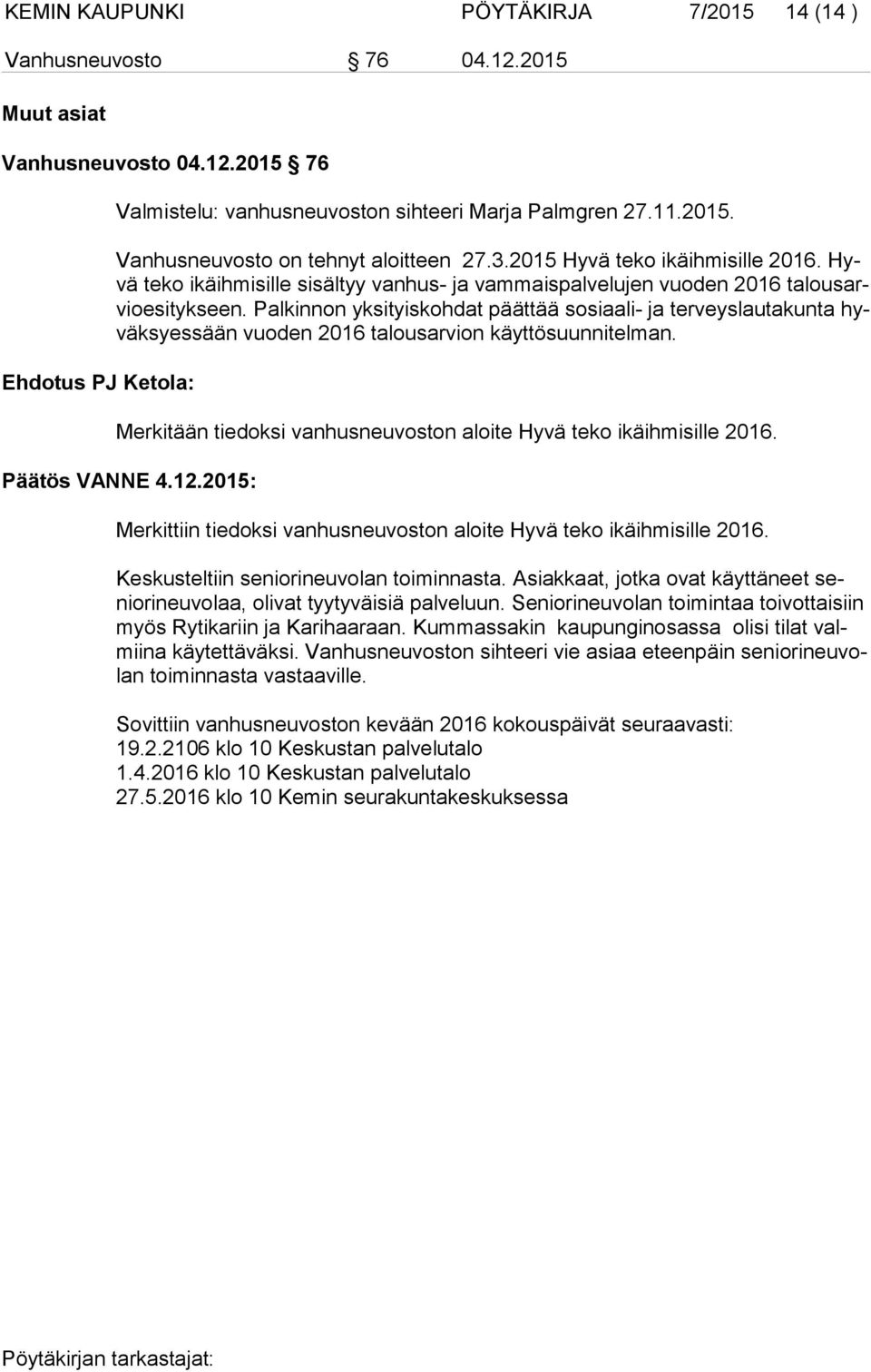 Palkinnon yksityiskohdat päättää sosiaali- ja terveyslautakunta hyväk syes sään vuoden 2016 talousarvion käyttösuunnitelman. Merkitään tiedoksi vanhusneuvoston aloite Hyvä teko ikäihmisille 2016.