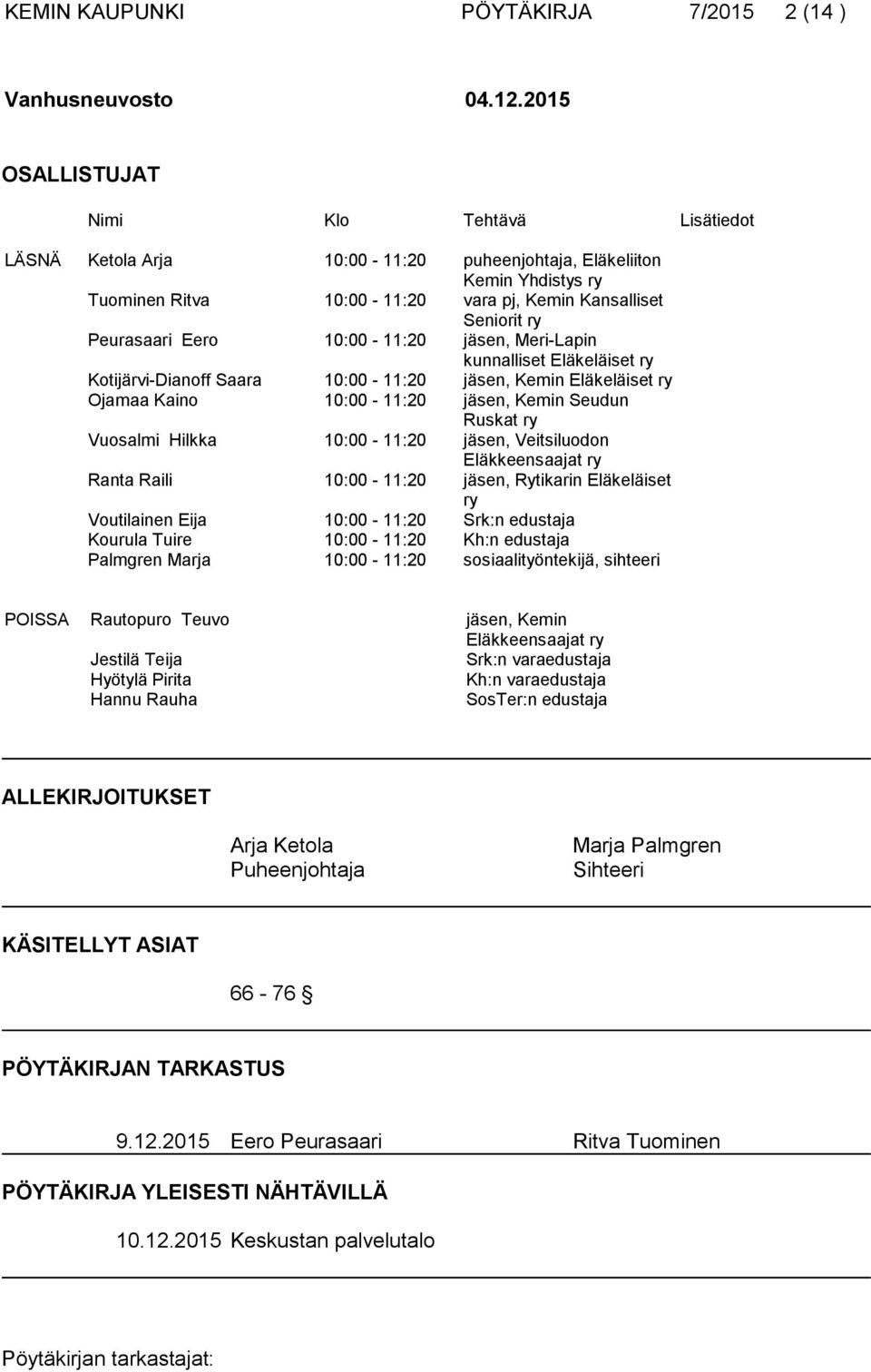 Eero 10:00-11:20 jäsen, Meri-Lapin kunnalliset Eläkeläiset ry Kotijärvi-Dianoff Saara 10:00-11:20 jäsen, Kemin Eläkeläiset ry Ojamaa Kaino 10:00-11:20 jäsen, Kemin Seudun Ruskat ry Vuosalmi Hilkka