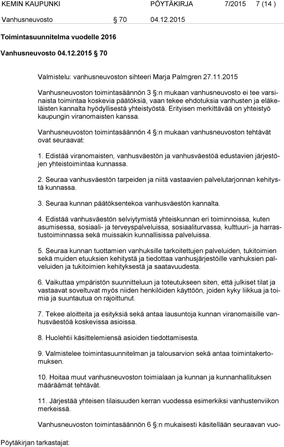 yhteistyöstä. Erityisen merkittävää on yhteistyö kau pun gin viranomaisten kanssa. Vanhusneuvoston toimintasäännön 4 :n mukaan vanhusneuvoston tehtävät ovat seuraavat: 1.