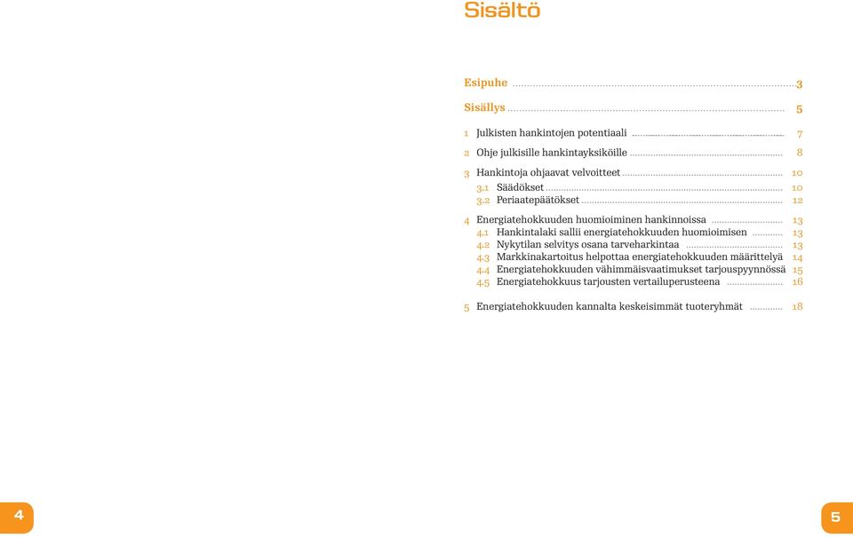 .. 13 4.2 Nykytilan selvitys osana tarveharkintaa... 13 4.3 Markkinakartoitus helpottaa energiatehokkuuden määrittelyä. 14 4.