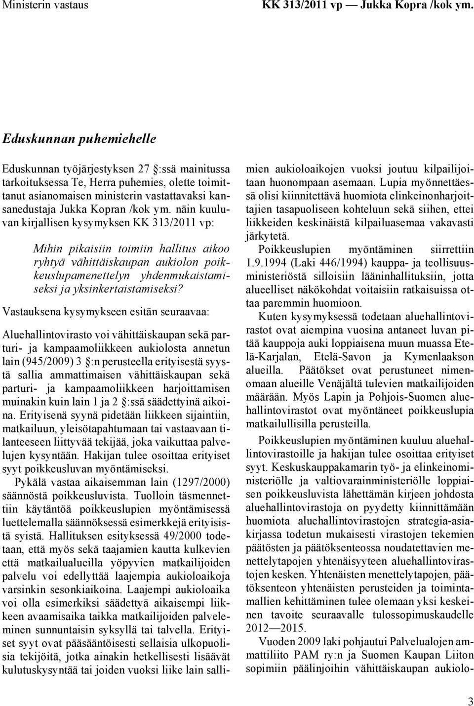 näin kuuluvan kirjallisen kysymyksen KK 313/2011 vp: Mihin pikaisiin toimiin hallitus aikoo ryhtyä vähittäiskaupan aukiolon poikkeuslupamenettelyn yhdenmukaistamiseksi ja yksinkertaistamiseksi?