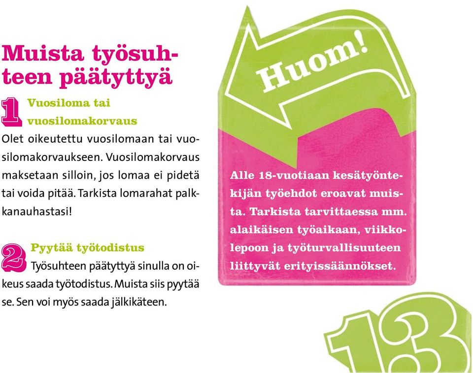 Pyytää työtodistus Työsuhteen päätyttyä sinulla on oikeus saada työtodistus. Muista siis pyytää se. Sen voi myös saada jälkikäteen.