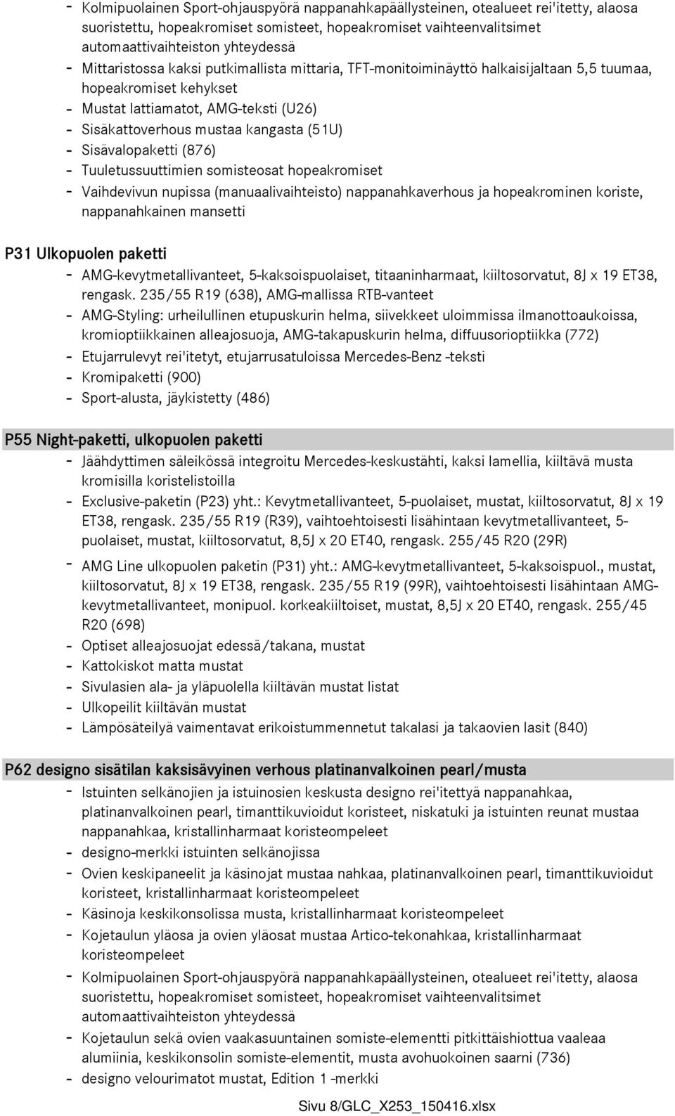 Sisävalopaketti (876) - Tuuletussuuttimien somisteosat hopeakromiset - Vaihdevivun nupissa (manuaalivaihteisto) nappanahkaverhous ja hopeakrominen koriste, nappanahkainen mansetti P31 Ulkopuolen